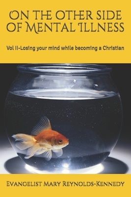 On the other side of Mental Illness: Vol II (Losing Your Mind While Becoming a Christian)