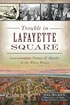 Trouble in Lafayette Square: Assassination, Protest & Murder at the White House (Landmarks) Trouble in Lafayette Square: Assassination, Protest & Murder at the White House (Landmarks)