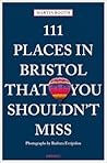 111 Places in Bristol That You Shouldn't Miss (111 Places in .... That You Must Not Miss)