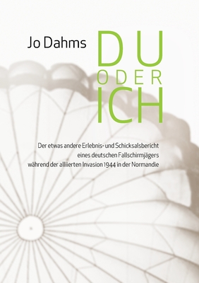 Du oder ich: Der etwas andere Erlebnis- und Schicksalsbericht eines deutschen Fallschirmjägers während der alliierten Invasion 1944 in der Normandie (German Edition)