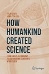 How Humankind Created Science: From Early Astronomy to Our Modern Scientific Worldview How Humankind Created Science: From Early Astronomy to Our Modern Scientific Worldview