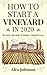 How To Start A Vineyard In 2020: The Step by Step Guide To Starting A Vineyard In 2020