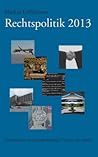 Rechtspolitik 2013: Kommentare zu rechtspolitischen Themen des Jahres (German Edition)