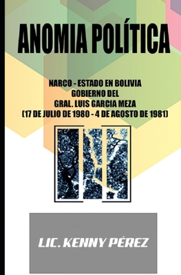 Anomia politica: Narco-Estado en Bolivia, Gobierno del Gral. Luis Garcia Meza (17 de julio de 1980 - 4 de agosto de 1981) (Spanish Edition)