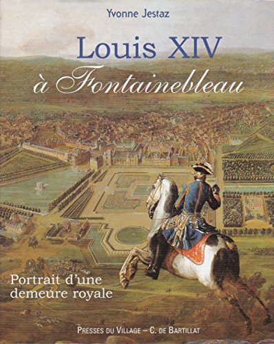 Louis XIV à Fontainebleau: Portrait d'une demeure royale (French Edition)