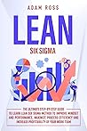 Lean Six Sigma: The Ultimate Step-By-Step Guide to Learn Lean Six Sigma Method to Improve Mindset and Performance, Maximize Process Efficiency and Increase Profitability of Your Work Team