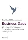 Business Dads: Wie erfolgreiche Männer auch fantastische Väter sein können - und umgekehrt! (German Edition)