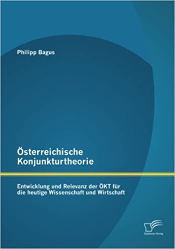 Österreichische Konjunkturtheorie: Entwicklung und Relevanz der ÖKT für die heutige Wissenschaft und Wirtschaft