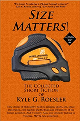 Size Matters!: The Collected Short Fiction of Kyle G. Roesler