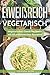 Eiweißreich Vegetarisch: Vegetarisches Eiweiß Kochbuch mit 69 proteinreichen Rezepten – Vegetarisches Kochbuch für gesunden Muskelaufbau und Definition (German Edition)