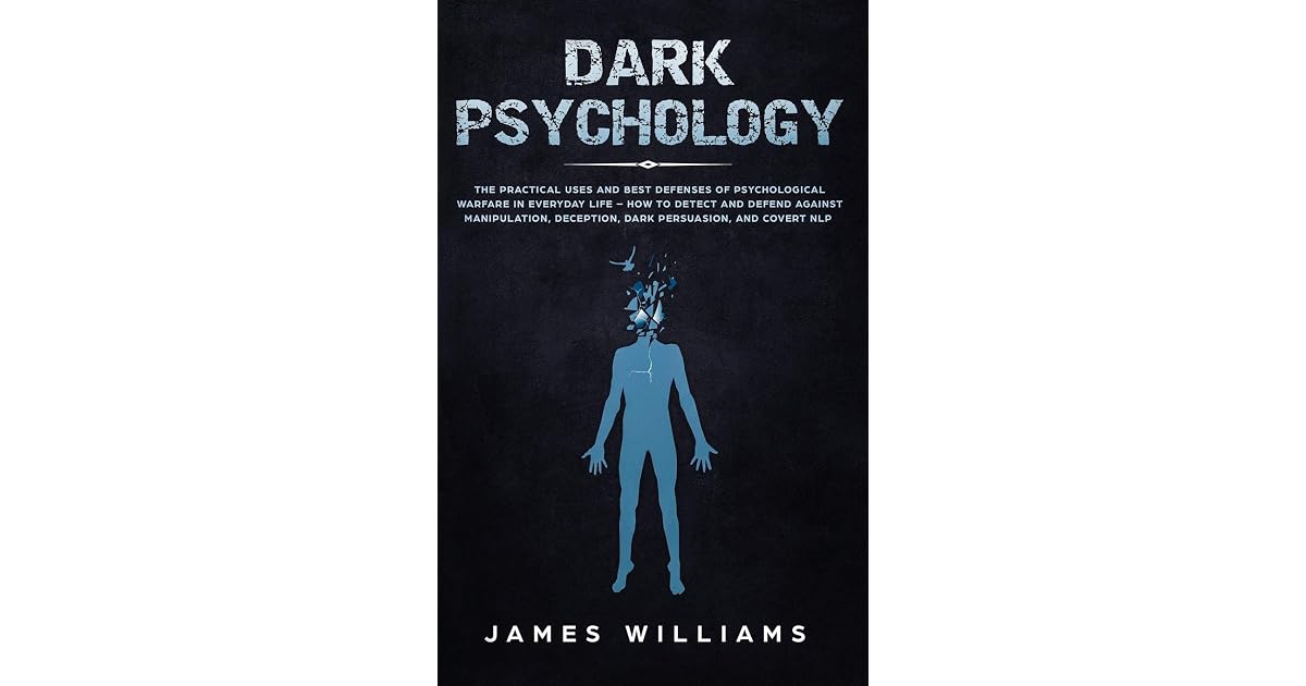 Dark Psychology The Practical Uses and Best Defenses of Psychological