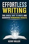 Effortless Writing: The Simple Way to Write and Guarantee Remarkable Results (W