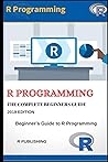 R Programming: A Beginner's Guide to Data Visualization, Statistical Analysis and Programming in R. (O'Reilly Cookbooks)