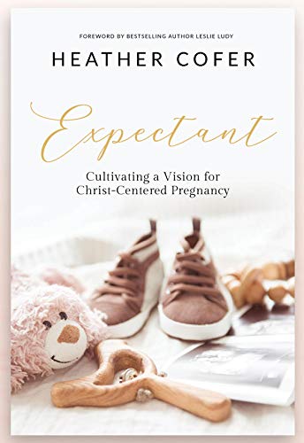 Expectant: Cultivating a Vision for Christ-Centered Pregnancy (Kindle Edition)