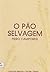 O Pão Selvagem