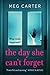 The Day she can't forget by Meg Carter