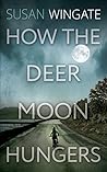 How the Deer Moon Hungers by Susan Wingate