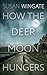 How the Deer Moon Hungers