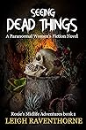 Seeing Dead Things by Leigh Raventhorne