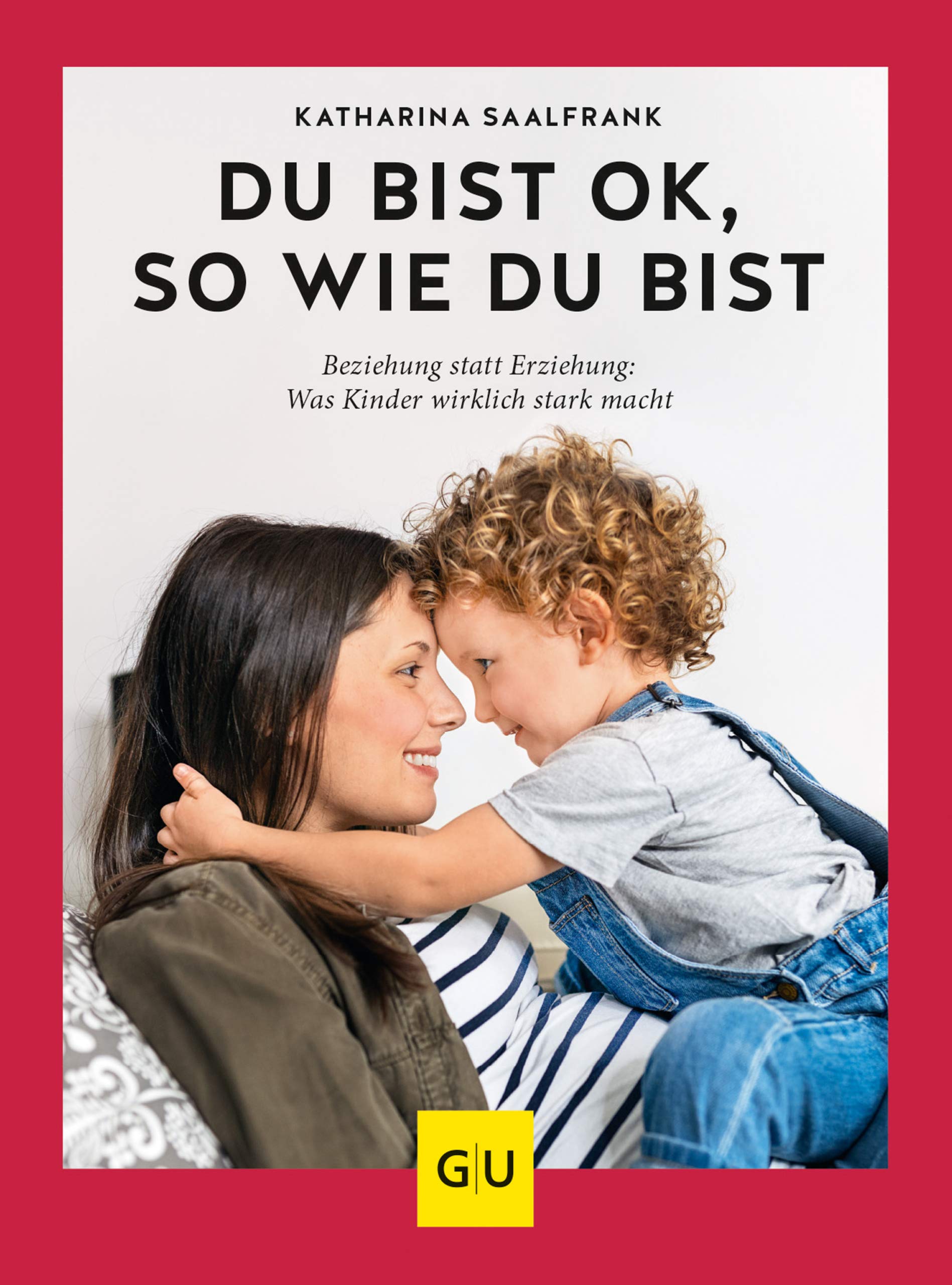 Du bist ok, so wie du bist: Beziehung statt Erziehung - was Kinder wirklich stark macht (GU Erziehung) (German Edition)