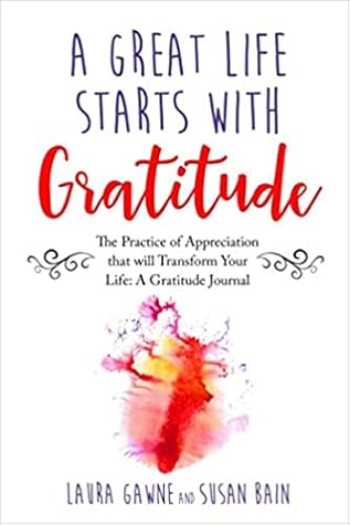 A Great Life Starts with Gratitude: The Practice of Appreciation that will Transform Your Life: A Gratitude Journal