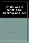 On the way of faith: Faith, freedom, and love