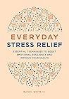 Everyday Stress Relief: Essential Techniques to Boost Emotional Resiliency and Improve Your Health Everyday Stress Relief: Essential Techniques to Boost Emotional Resiliency and Improve Your Health