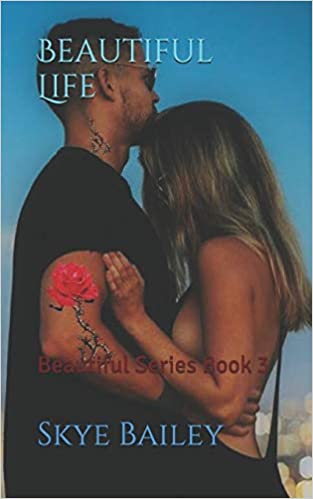 Beautiful Life by Skye Bailey (Beautiful, # 3)