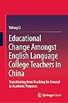Educational Change Amongst English Language College Teachers in China: Transitioning from Teaching for General to Academic Purposes (Springerbriefs in Education)