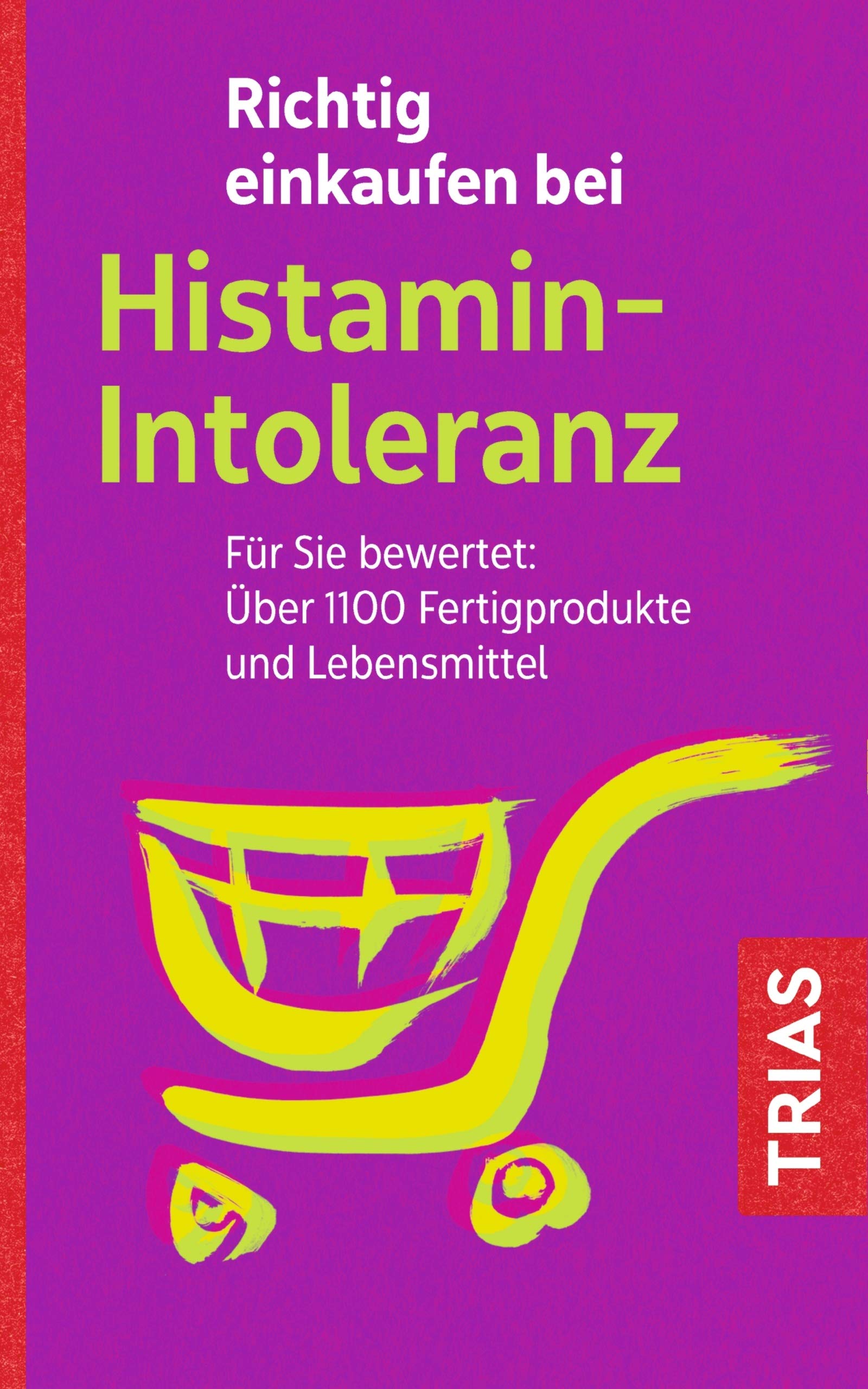Richtig einkaufen bei Histamin-Intoleranz: Für Sie bewertet: Über 1100 Fertigprodukte und Lebensmittel (Einkaufsführer) (German Edition)