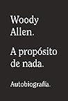 A propósito de nada by Woody Allen
