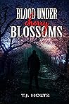 Blood Under Cherry Blossoms by T.J. Holtz