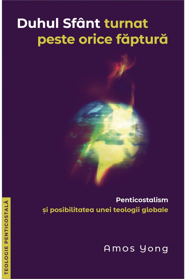 Duhul Sfânt turnat peste orice făptură. Penticostalism și posibilitatea unei teologii globale