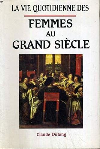 La vie quotidienne des femmes au Grand Siècle (Hardcover)