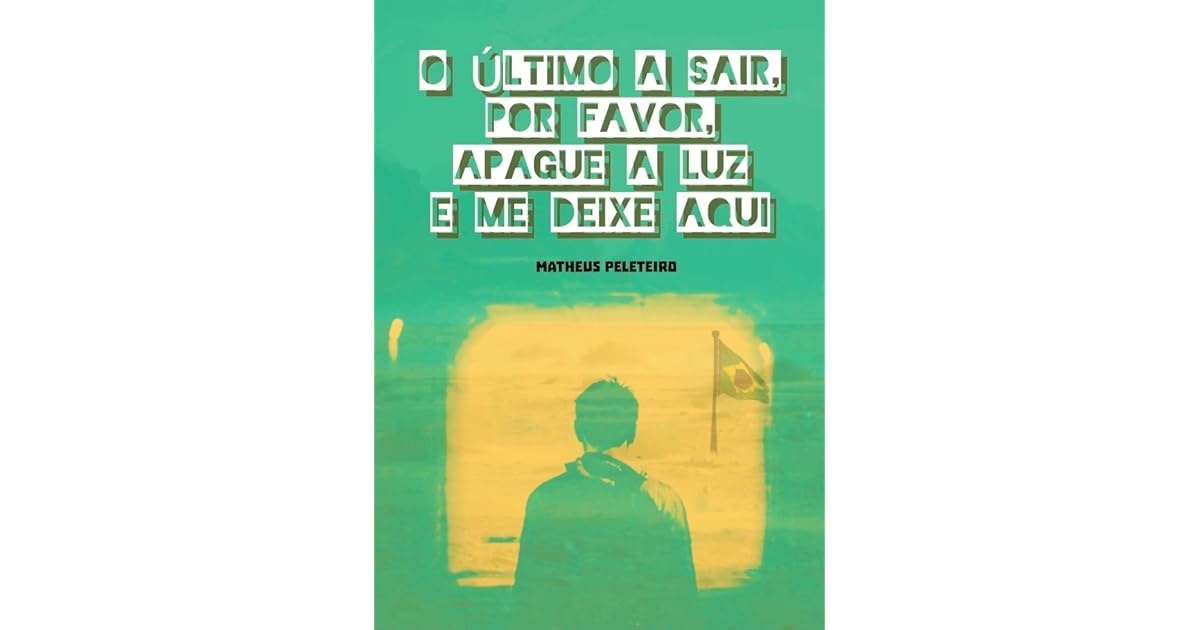 O último a sair, por favor, apague a luz e me deixe aqui by Matheus ...
