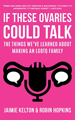 If These Ovaries Could Talk: The Things We’ve Learned About Making an LGBTQ Family (Paperback)