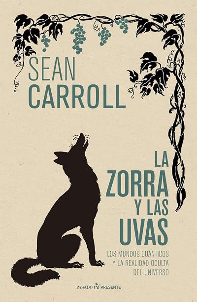 Portada de La zorra y las uvas: Los mundos cuánticos y la realidad oculta del universo, de Sean Carroll