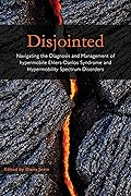 Disjointed Navigating the Diagnosis and Management of Hypermobile Ehlers-Danlos Syndrome and Hypermobility Spectrum Disorders