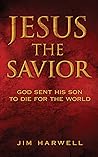 Jesus the Savior: God Sent His Son to Die for the World Jesus the Savior: God Sent His Son to Die for the World
