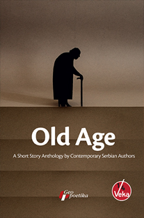 Old Age: A Short Story Anthology by Contemporary Serbian Authors