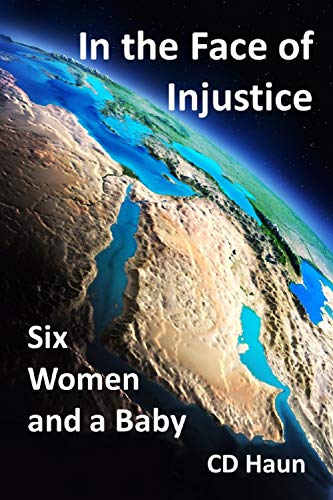 In the Face of Injustice - Six Women and a Baby: The Story of the Baby Moses and the Women Who Saved Him from the Evil Intents of the Pharaoh of His Day