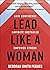 Lead Like a Woman: Gain Con...