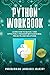 Python Workbook: Learn How to Quickly and Effectively Program with Exercises, Projects, and Solutions