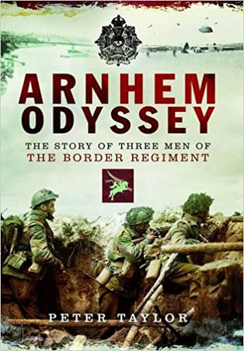 Arnhem Odyssey: The Story of Three Men of the Border Regiment