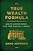 True Wealth Formula: How to Master Money, Live Free & Build a Legacy
