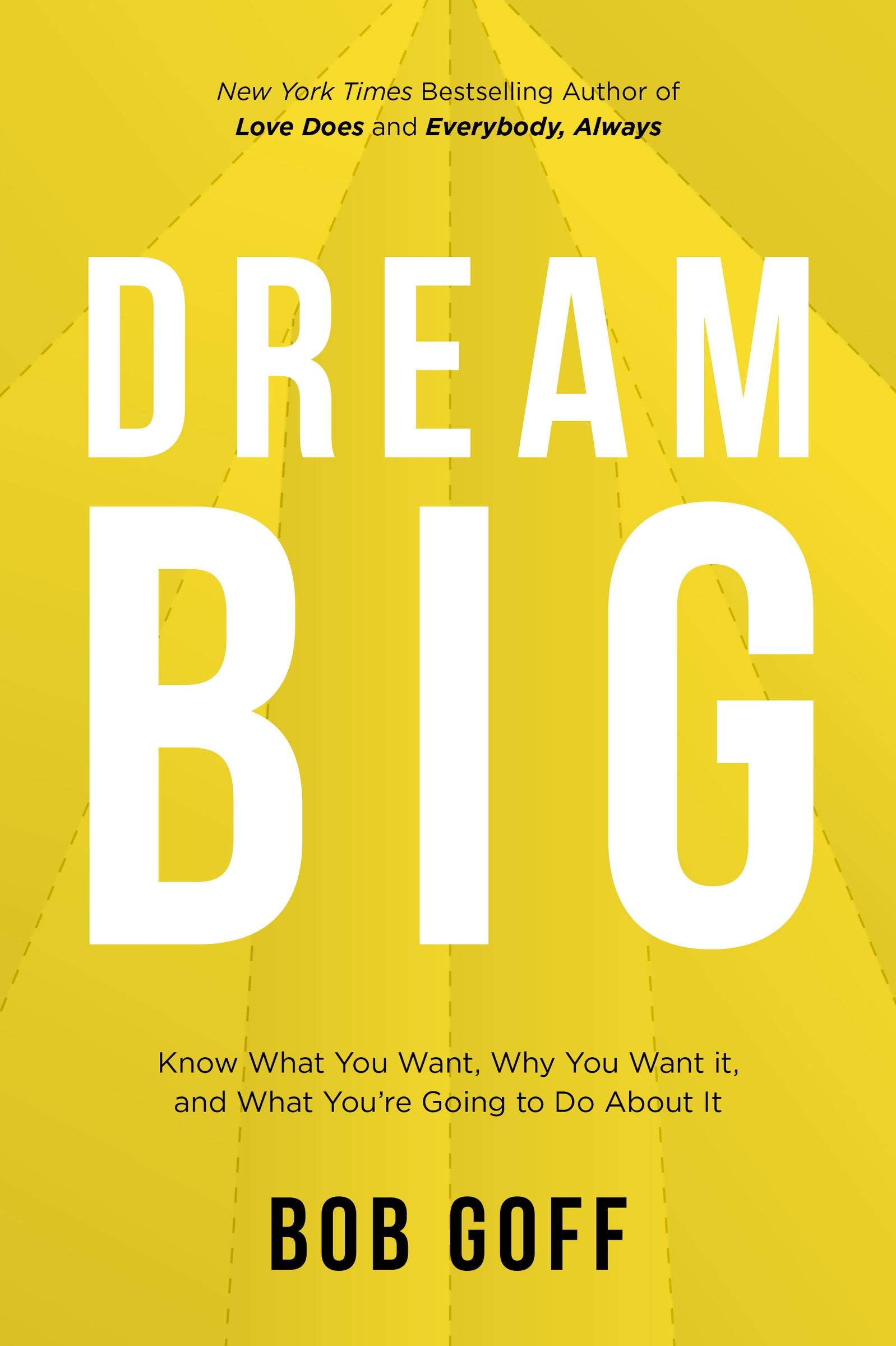 Dream Big: Know What You Want, Why You Want It, and What You're Going to Do About It