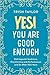 Yes! You Are Good Enough