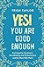 Yes! You Are Good Enough