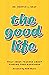 The Good Life: What Jesus T...