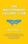 The Mastermind Failure Club: A Self-Empowerment Guide for Artists, Filmmakers, Writers and Other Creative Entrepreneurs The Mastermind Failure Club: A Self-Empowerment Guide for Artists, Filmmakers, Writers and Other Creative Entrepreneurs